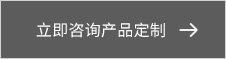 立(li)即(ji)咨(zi)詢(xun)産品(pin)定(ding)製(zhi) 立即(ji)咨(zi)詢(xun)産品定製